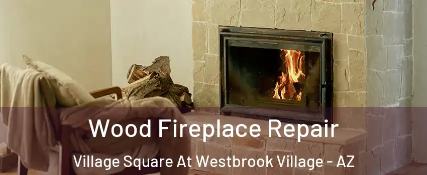 Wood Fireplace Repair Village Square At Westbrook Village - AZ