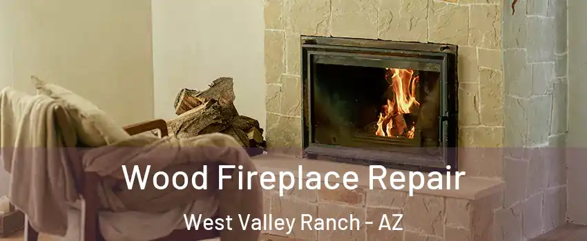 Wood Fireplace Repair West Valley Ranch - AZ