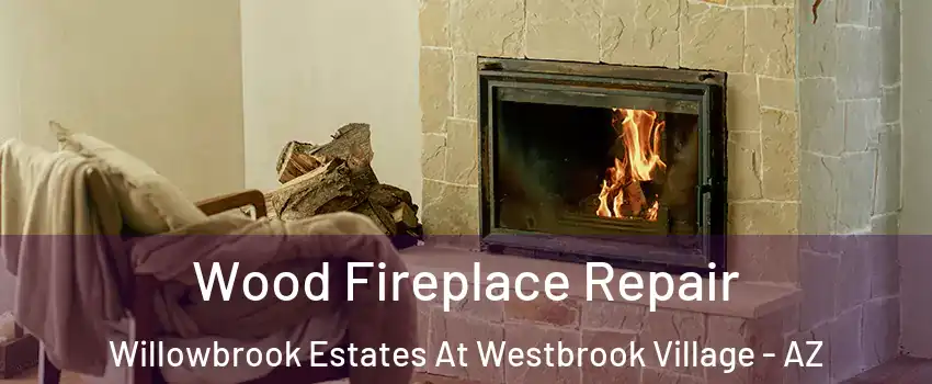 Wood Fireplace Repair Willowbrook Estates At Westbrook Village - AZ