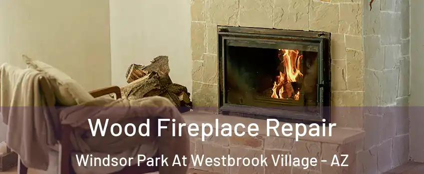 Wood Fireplace Repair Windsor Park At Westbrook Village - AZ