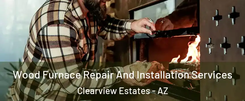 Wood Furnace Repair And Installation Services Clearview Estates - AZ