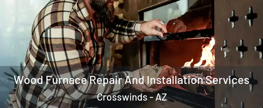 Wood Furnace Repair And Installation Services Crosswinds - AZ