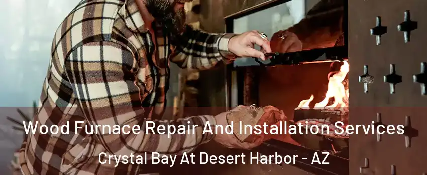 Wood Furnace Repair And Installation Services Crystal Bay At Desert Harbor - AZ