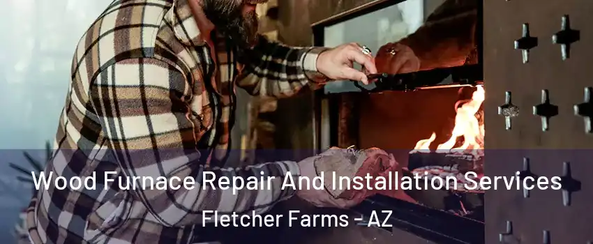 Wood Furnace Repair And Installation Services Fletcher Farms - AZ