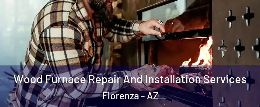 Wood Furnace Repair And Installation Services Florenza - AZ