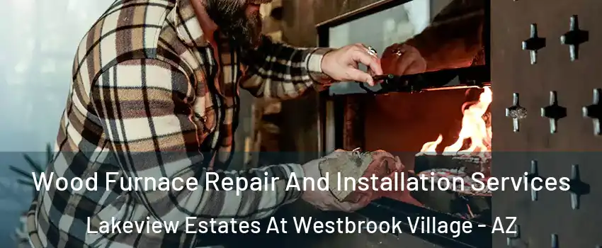 Wood Furnace Repair And Installation Services Lakeview Estates At Westbrook Village - AZ