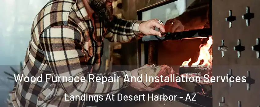 Wood Furnace Repair And Installation Services Landings At Desert Harbor - AZ