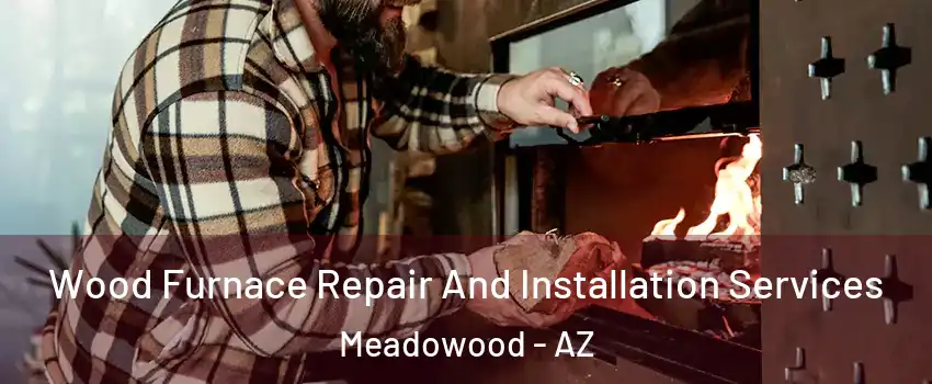 Wood Furnace Repair And Installation Services Meadowood - AZ