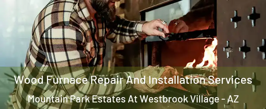 Wood Furnace Repair And Installation Services Mountain Park Estates At Westbrook Village - AZ