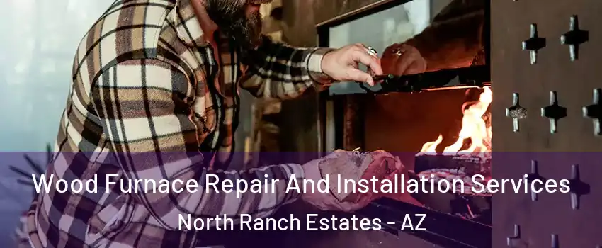 Wood Furnace Repair And Installation Services North Ranch Estates - AZ