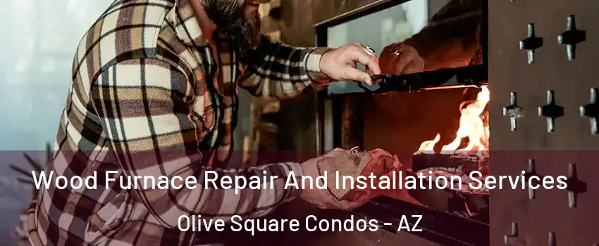 Wood Furnace Repair And Installation Services Olive Square Condos - AZ