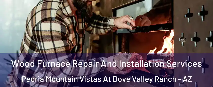 Wood Furnace Repair And Installation Services Peoria Mountain Vistas At Dove Valley Ranch - AZ