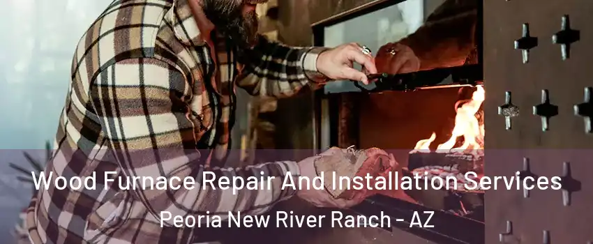 Wood Furnace Repair And Installation Services Peoria New River Ranch - AZ
