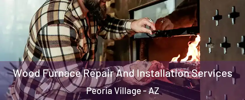 Wood Furnace Repair And Installation Services Peoria Village - AZ