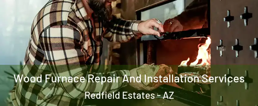 Wood Furnace Repair And Installation Services Redfield Estates - AZ