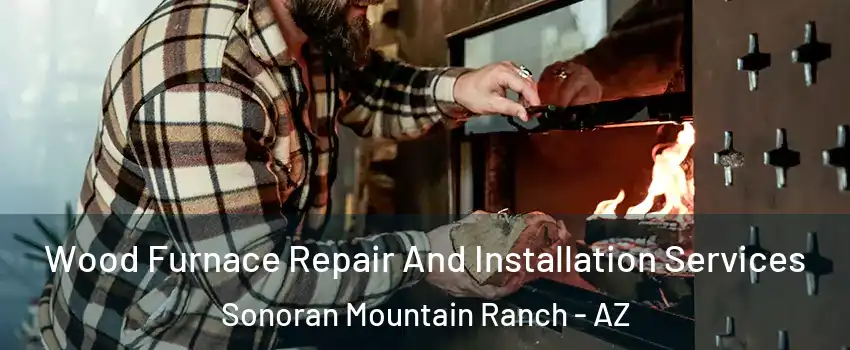 Wood Furnace Repair And Installation Services Sonoran Mountain Ranch - AZ