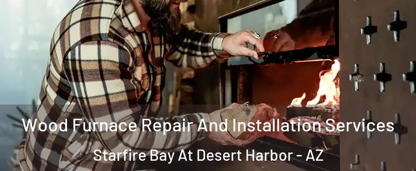 Wood Furnace Repair And Installation Services Starfire Bay At Desert Harbor - AZ