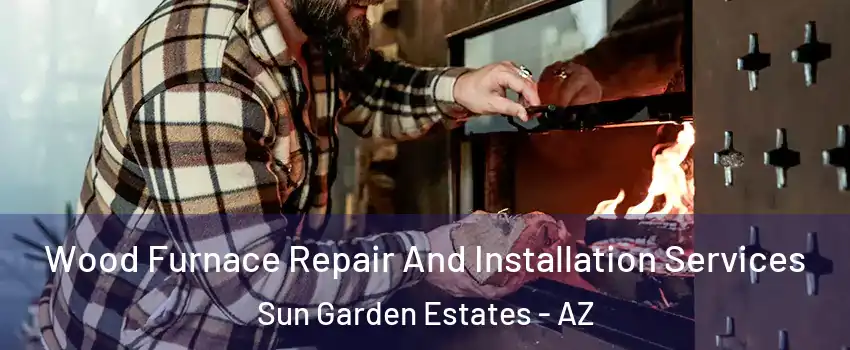 Wood Furnace Repair And Installation Services Sun Garden Estates - AZ