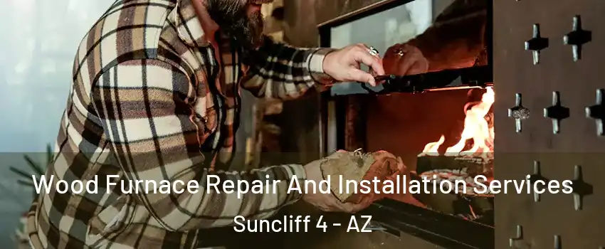 Wood Furnace Repair And Installation Services Suncliff 4 - AZ