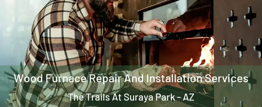 Wood Furnace Repair And Installation Services The Trails At Suraya Park - AZ