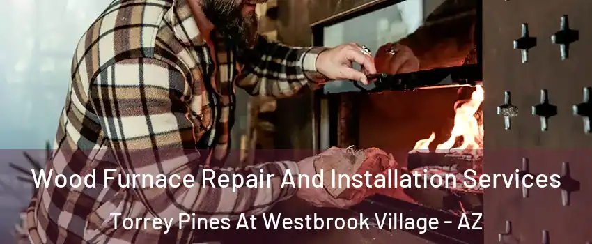Wood Furnace Repair And Installation Services Torrey Pines At Westbrook Village - AZ