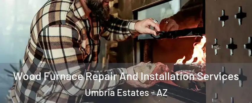 Wood Furnace Repair And Installation Services Umbria Estates - AZ