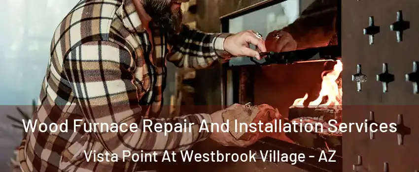 Wood Furnace Repair And Installation Services Vista Point At Westbrook Village - AZ
