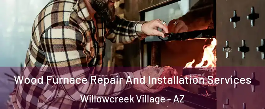 Wood Furnace Repair And Installation Services Willowcreek Village - AZ