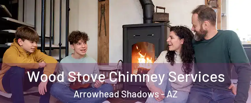 Wood Stove Chimney Services Arrowhead Shadows - AZ