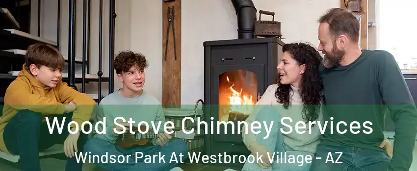 Wood Stove Chimney Services Windsor Park At Westbrook Village - AZ
