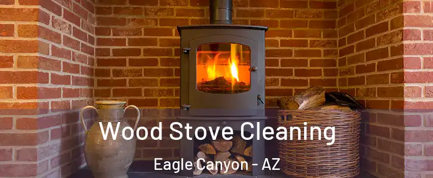 Wood Stove Cleaning Eagle Canyon - AZ