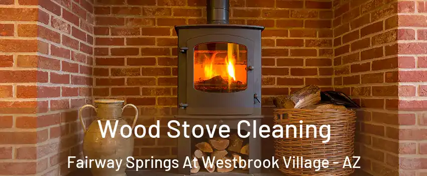 Wood Stove Cleaning Fairway Springs At Westbrook Village - AZ