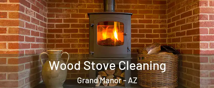 Wood Stove Cleaning Grand Manor - AZ