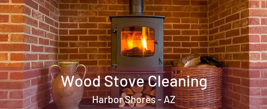 Wood Stove Cleaning Harbor Shores - AZ