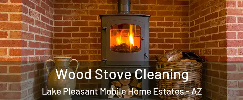 Wood Stove Cleaning Lake Pleasant Mobile Home Estates - AZ