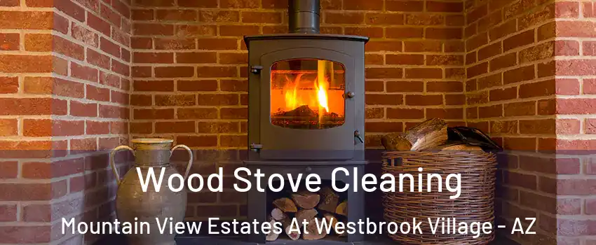 Wood Stove Cleaning Mountain View Estates At Westbrook Village - AZ