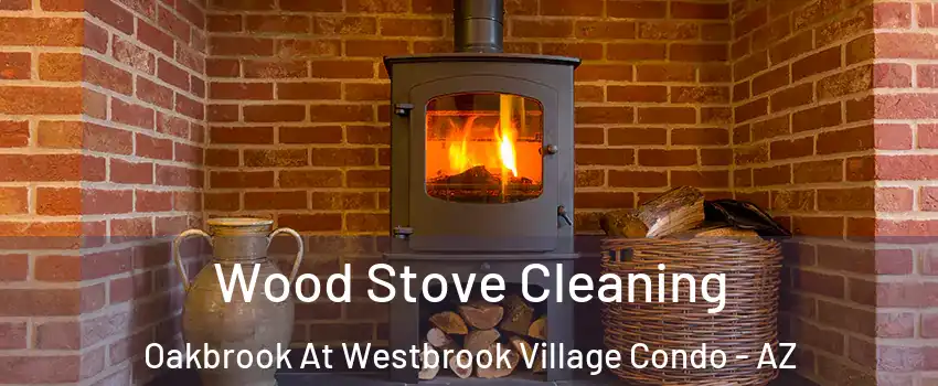 Wood Stove Cleaning Oakbrook At Westbrook Village Condo - AZ