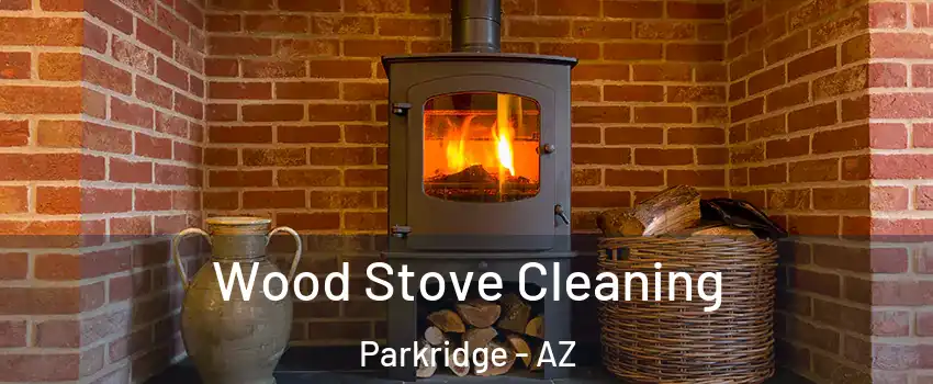 Wood Stove Cleaning Parkridge - AZ