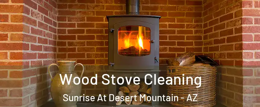 Wood Stove Cleaning Sunrise At Desert Mountain - AZ