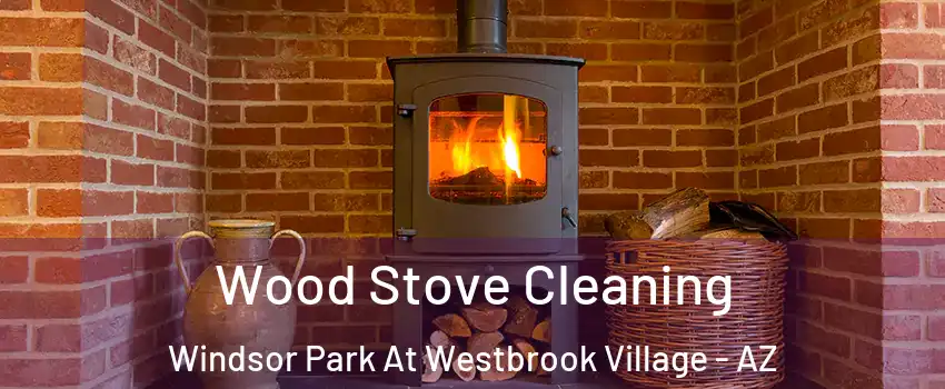 Wood Stove Cleaning Windsor Park At Westbrook Village - AZ