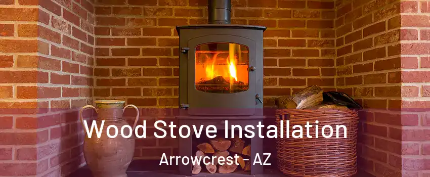 Wood Stove Installation Arrowcrest - AZ