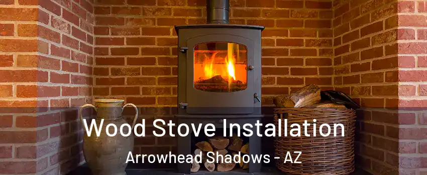 Wood Stove Installation Arrowhead Shadows - AZ