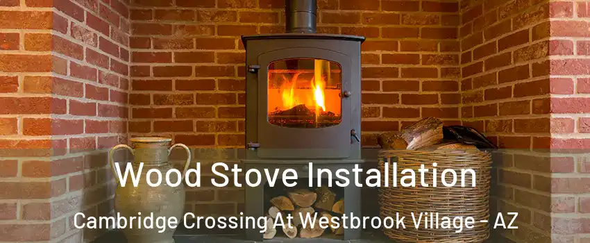 Wood Stove Installation Cambridge Crossing At Westbrook Village - AZ