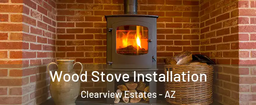 Wood Stove Installation Clearview Estates - AZ
