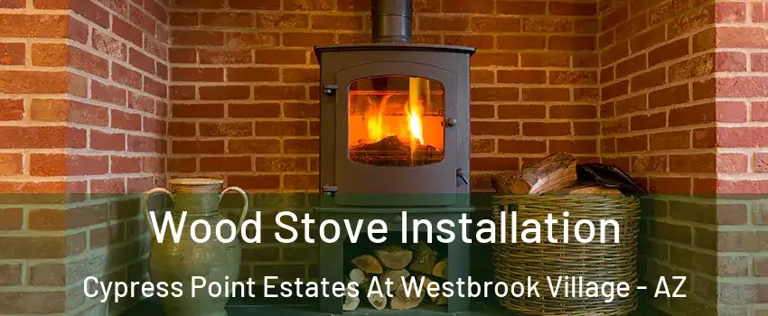Wood Stove Installation Cypress Point Estates At Westbrook Village - AZ