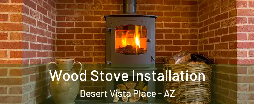 Wood Stove Installation Desert Vista Place - AZ