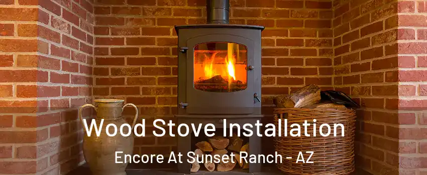 Wood Stove Installation Encore At Sunset Ranch - AZ