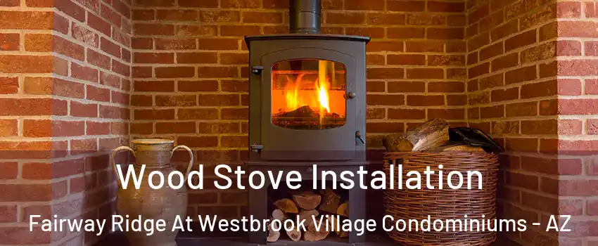 Wood Stove Installation Fairway Ridge At Westbrook Village Condominiums - AZ