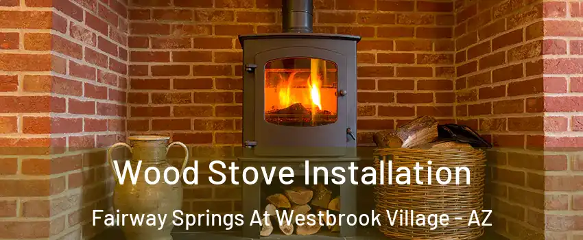 Wood Stove Installation Fairway Springs At Westbrook Village - AZ
