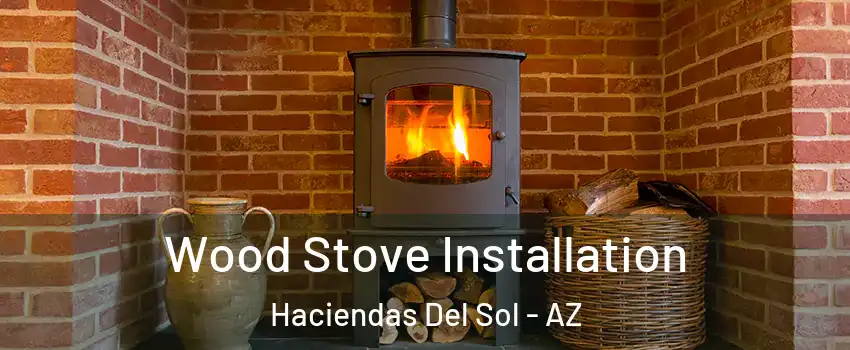 Wood Stove Installation Haciendas Del Sol - AZ
